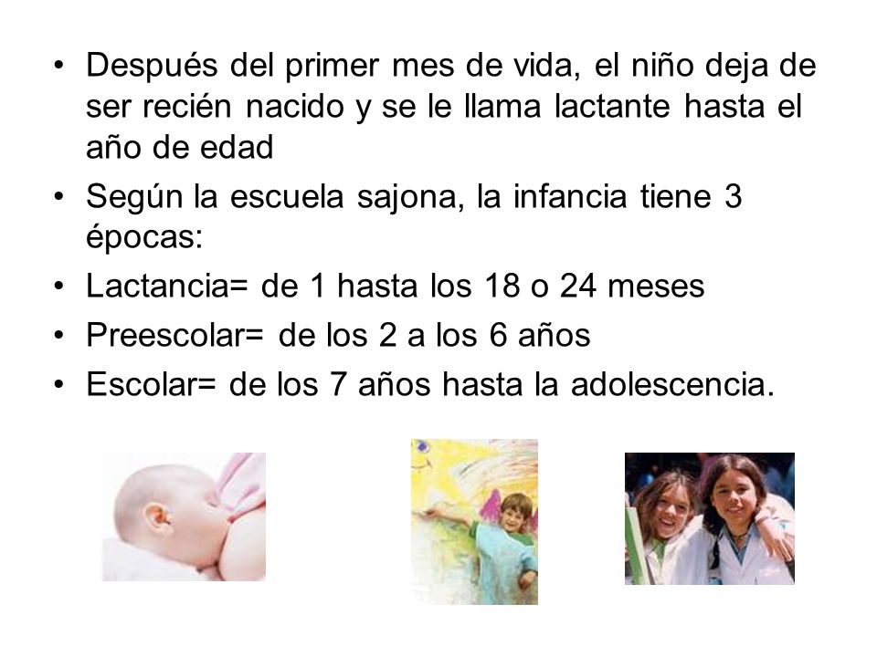 Después del primer mes de vida, el niño deja de ser recién nacido y se le llama lactante hasta el año de edad