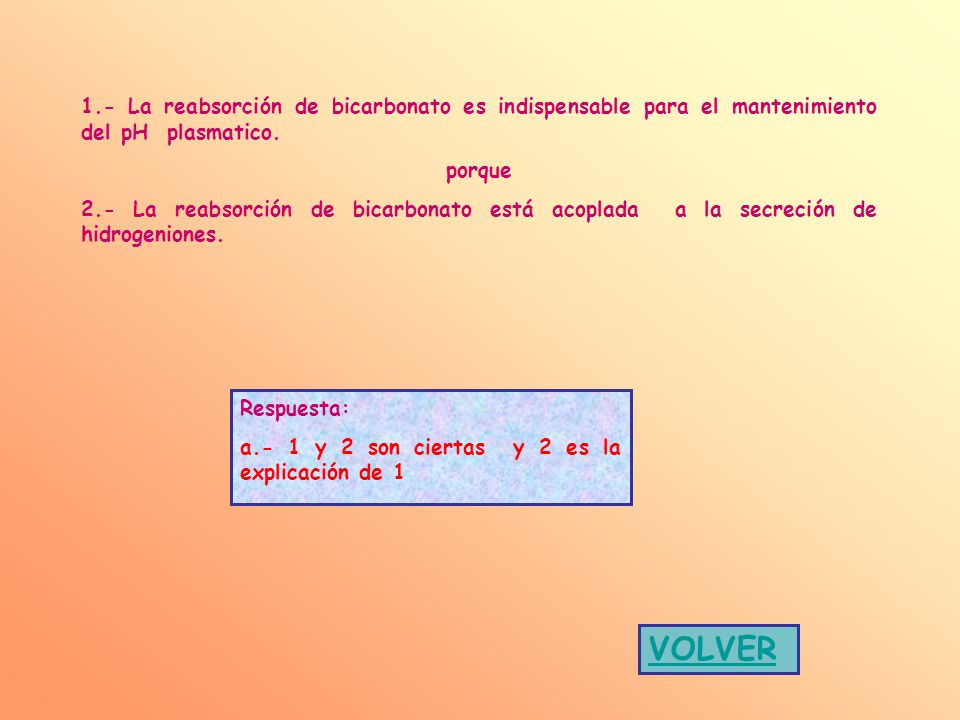 1.- La reabsorción de bicarbonato es indispensable para el mantenimiento del pH plasmatico.