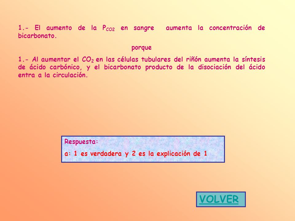 1.- El aumento de la PCO2 en sangre aumenta la concentración de bicarbonato.