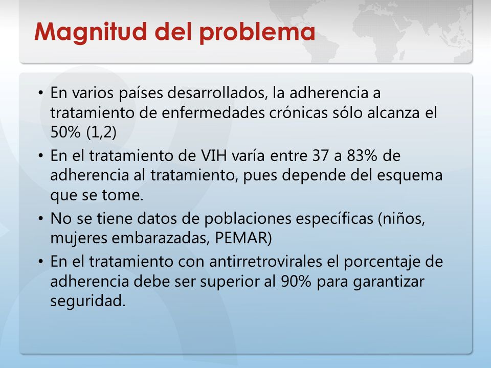 Magnitud del problema En varios países desarrollados, la adherencia a tratamiento de enfermedades crónicas sólo alcanza el 50% (1,2)