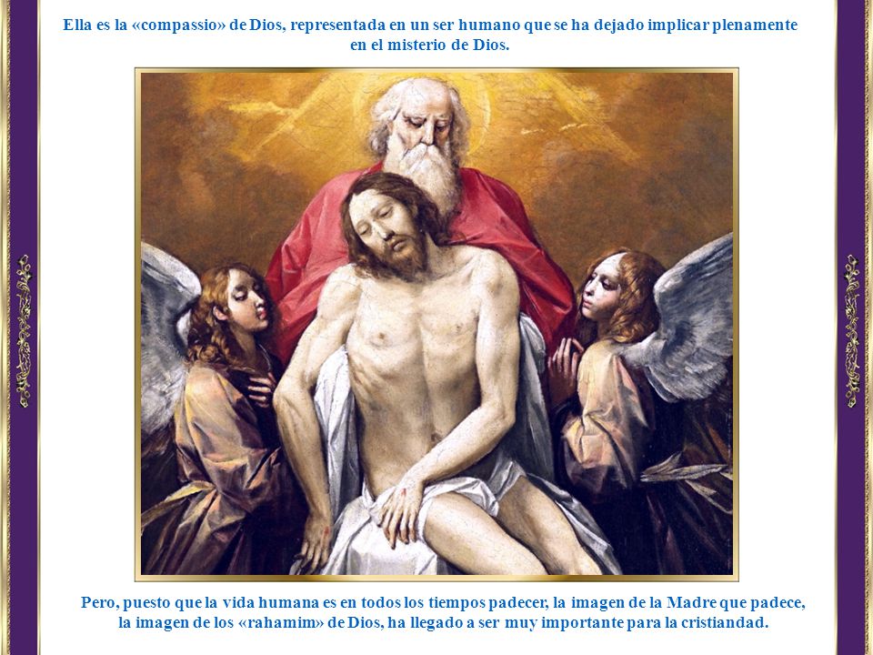 Ella es la «compassio» de Dios, representada en un ser humano que se ha dejado implicar plenamente