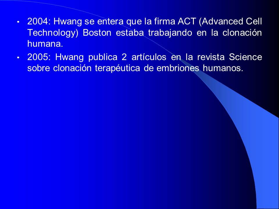 2004: Hwang se entera que la firma ACT (Advanced Cell Technology) Boston estaba trabajando en la clonación humana.