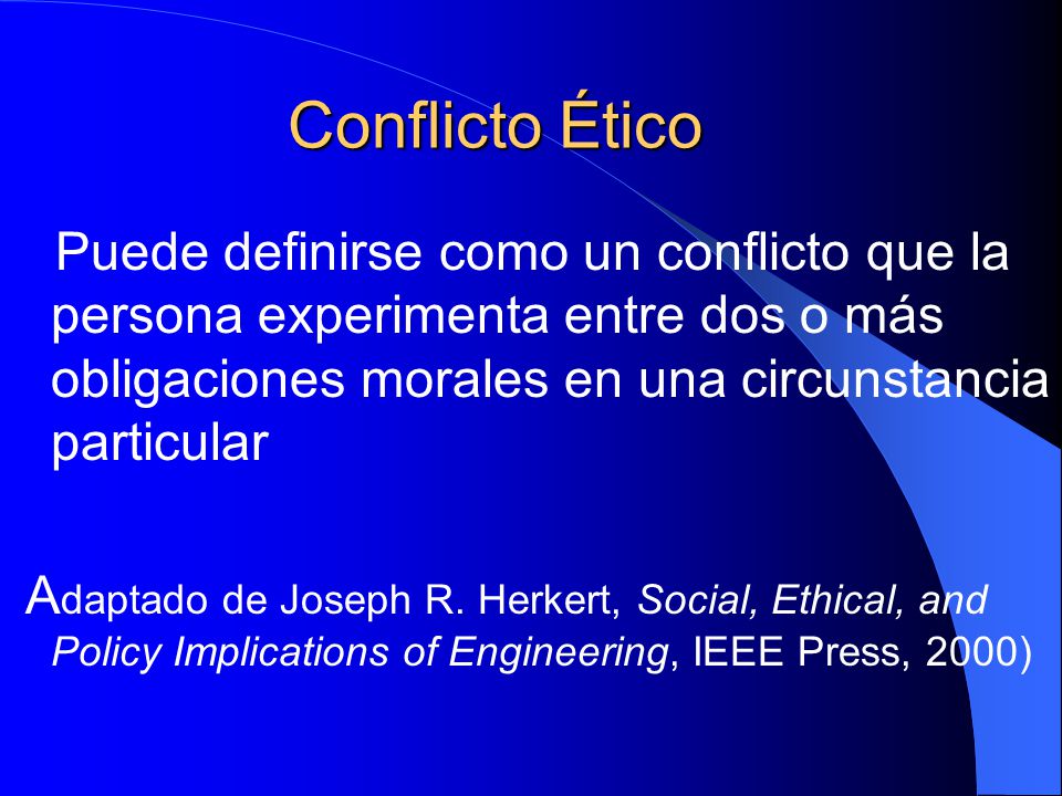 Conflicto Ético Puede definirse como un conflicto que la persona experimenta entre dos o más obligaciones morales en una circunstancia particular.