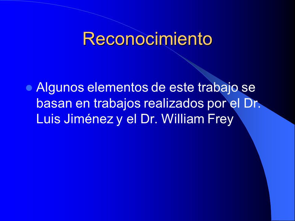 Reconocimiento Algunos elementos de este trabajo se basan en trabajos realizados por el Dr. Luis Jiménez y el Dr. William Frey.