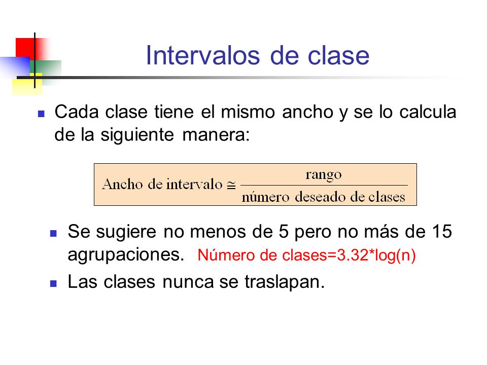 Intervalos de clase Cada clase tiene el mismo ancho y se lo calcula de la siguiente manera:
