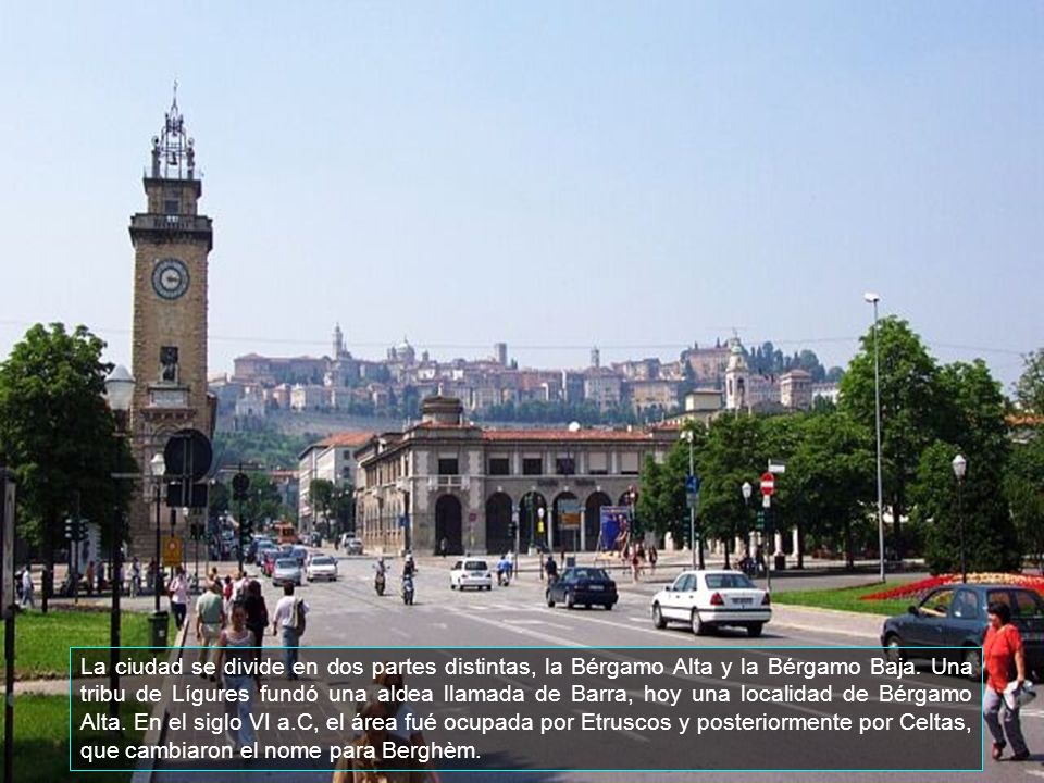 La ciudad se divide en dos partes distintas, la Bérgamo Alta y la Bérgamo Baja.