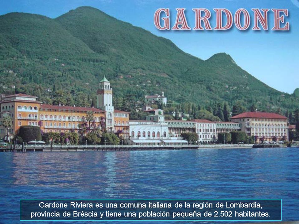 Gardone Riviera es una comuna italiana de la región de Lombardia, provincia de Bréscia y tiene una población pequeña de habitantes.