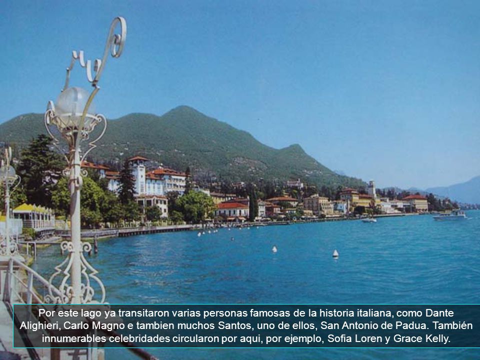 Por este lago ya transitaron varias personas famosas de la historia italiana, como Dante Alighieri, Carlo Magno e tambien muchos Santos, uno de ellos, San Antonio de Padua.