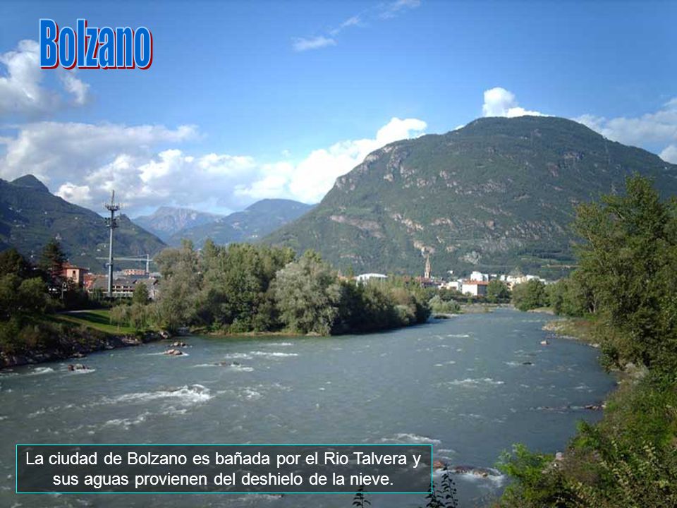 Bolzano La ciudad de Bolzano es bañada por el Rio Talvera y sus aguas provienen del deshielo de la nieve.