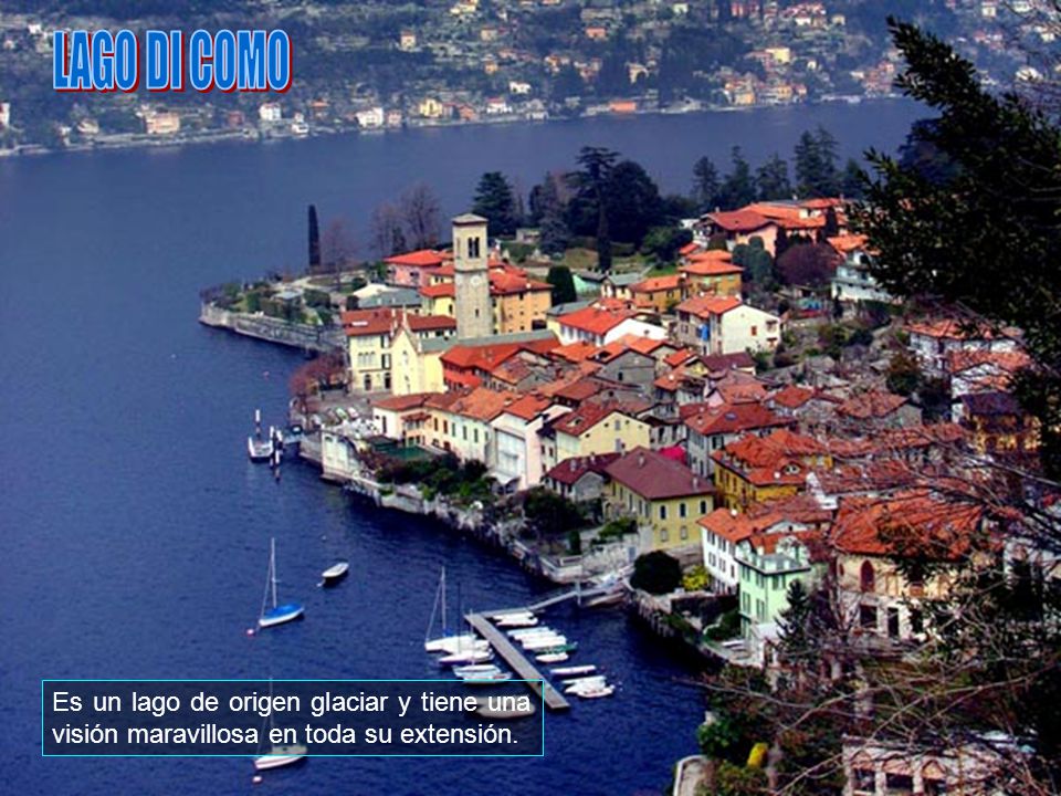 LAGO DI COMO Es un lago de origen glaciar y tiene una visión maravillosa en toda su extensión.