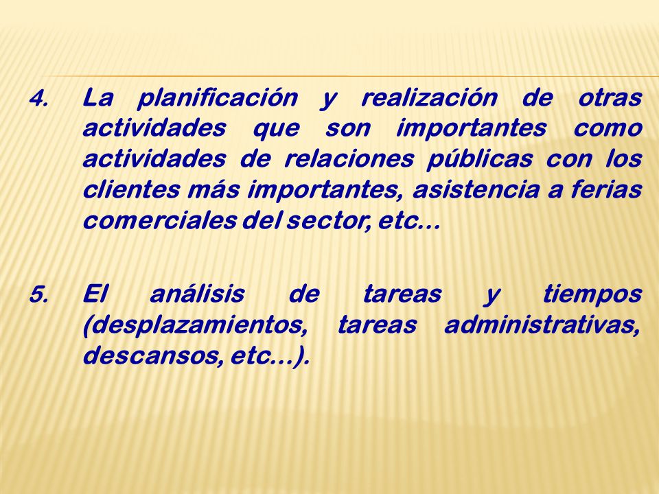 La planificación y realización de otras actividades que son importantes como actividades de relaciones públicas con los clientes más importantes, asistencia a ferias comerciales del sector, etc...