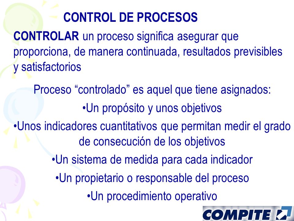 CONTROL DE PROCESOS CONTROLAR un proceso significa asegurar que proporciona, de manera continuada, resultados previsibles y satisfactorios.