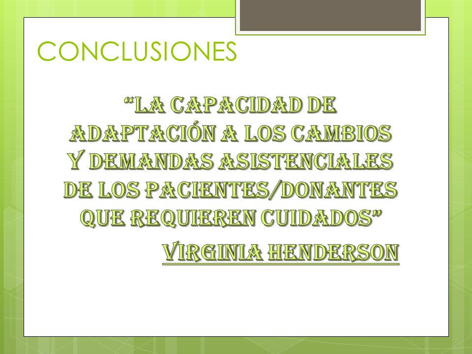 CONCLUSIONES La capacidad de adaptación a los cambios y demandas asistenciales de los pacientes/donantes que requieren cuidados Virginia henderson