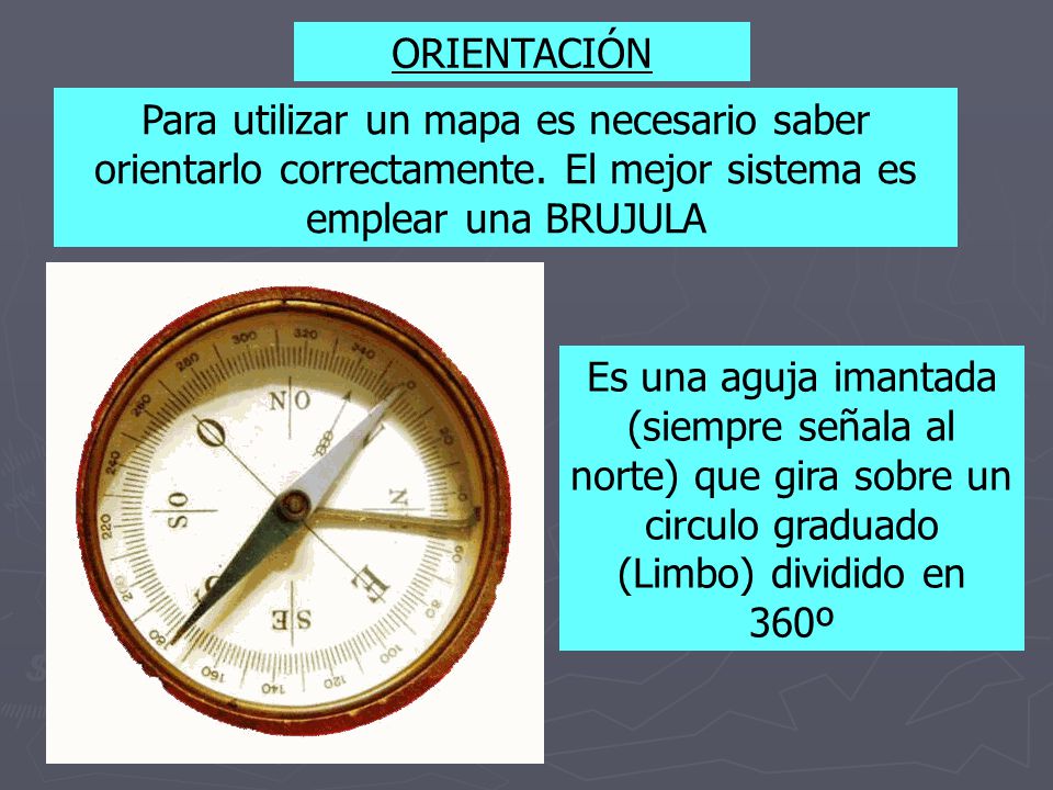 ORIENTACIÓN Para utilizar un mapa es necesario saber orientarlo correctamente. El mejor sistema es emplear una BRUJULA.