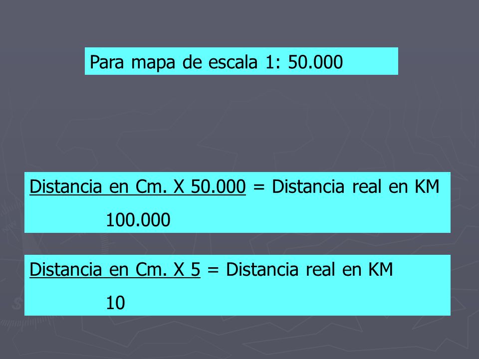 Para mapa de escala 1: Distancia en Cm. X = Distancia real en KM Distancia en Cm. X 5 = Distancia real en KM.