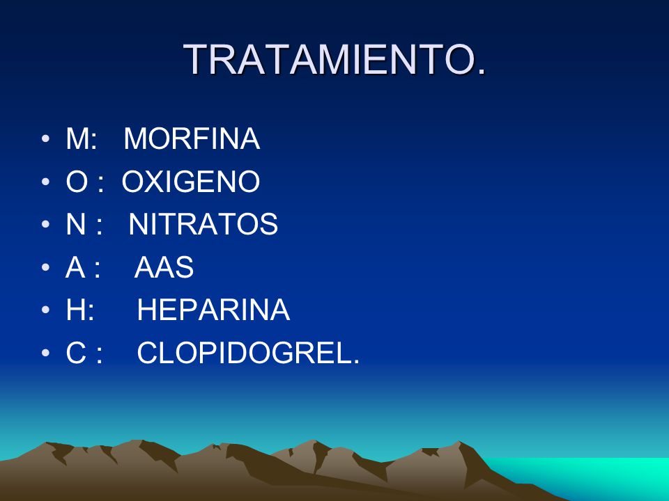 TRATAMIENTO. M: MORFINA O : OXIGENO N : NITRATOS A : AAS H: HEPARINA