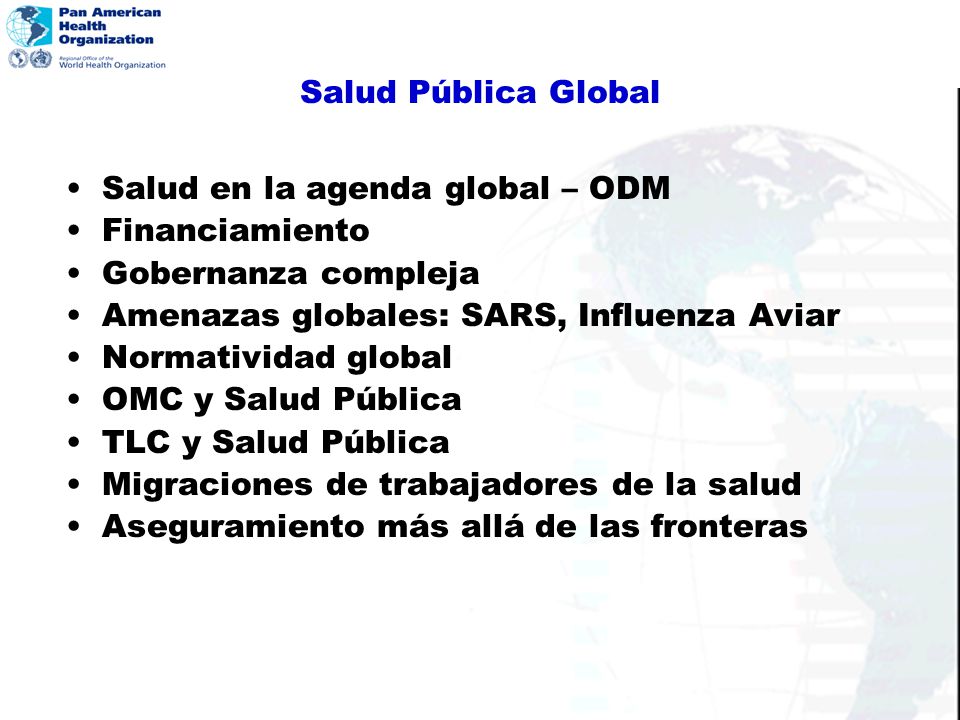 Salud Pública Global Salud en la agenda global – ODM. Financiamiento. Gobernanza compleja. Amenazas globales: SARS, Influenza Aviar.