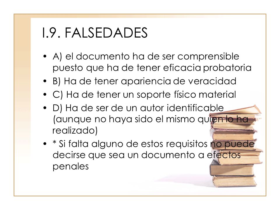 I.9. FALSEDADES A) el documento ha de ser comprensible puesto que ha de tener eficacia probatoria. B) Ha de tener apariencia de veracidad.