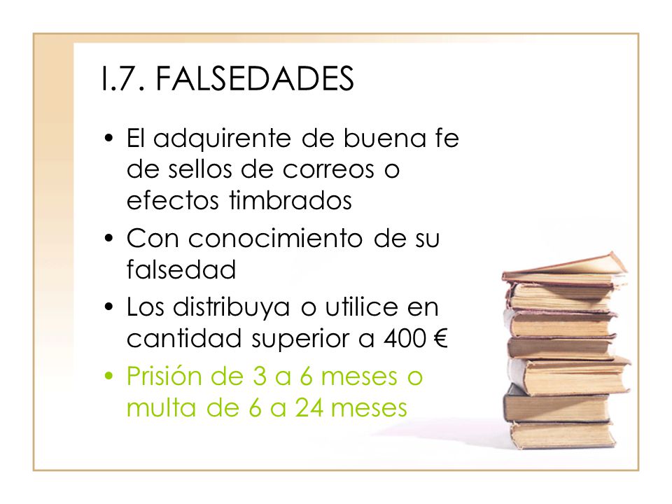 I.7. FALSEDADES El adquirente de buena fe de sellos de correos o efectos timbrados. Con conocimiento de su falsedad.