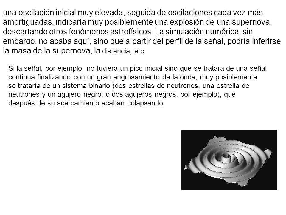 una oscilación inicial muy elevada, seguida de oscilaciones cada vez más amortiguadas, indicaría muy posiblemente una explosión de una supernova, descartando otros fenómenos astrofísicos. La simulación numérica, sin