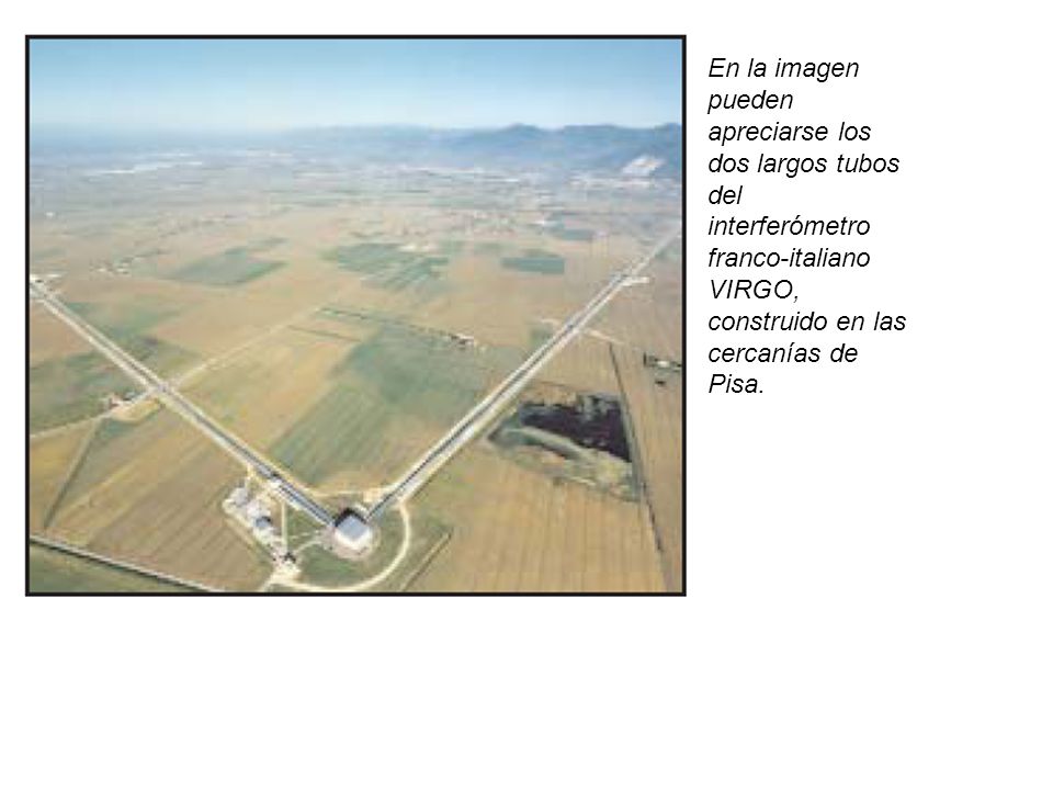 En la imagen pueden. apreciarse los. dos largos tubos. del. interferómetro. franco-italiano. VIRGO,