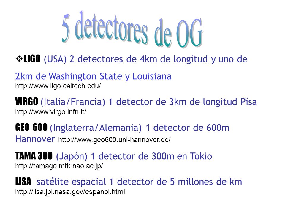 5 detectores de OG LIGO (USA) 2 detectores de 4km de longitud y uno de