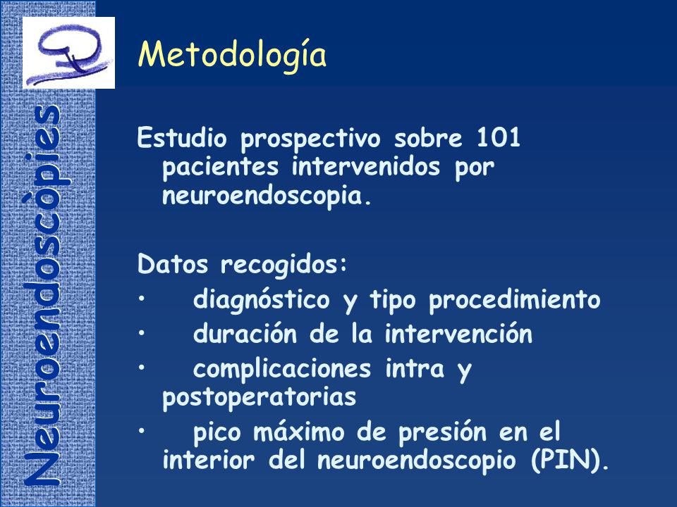 Metodología Estudio prospectivo sobre 101 pacientes intervenidos por neuroendoscopia. Datos recogidos: