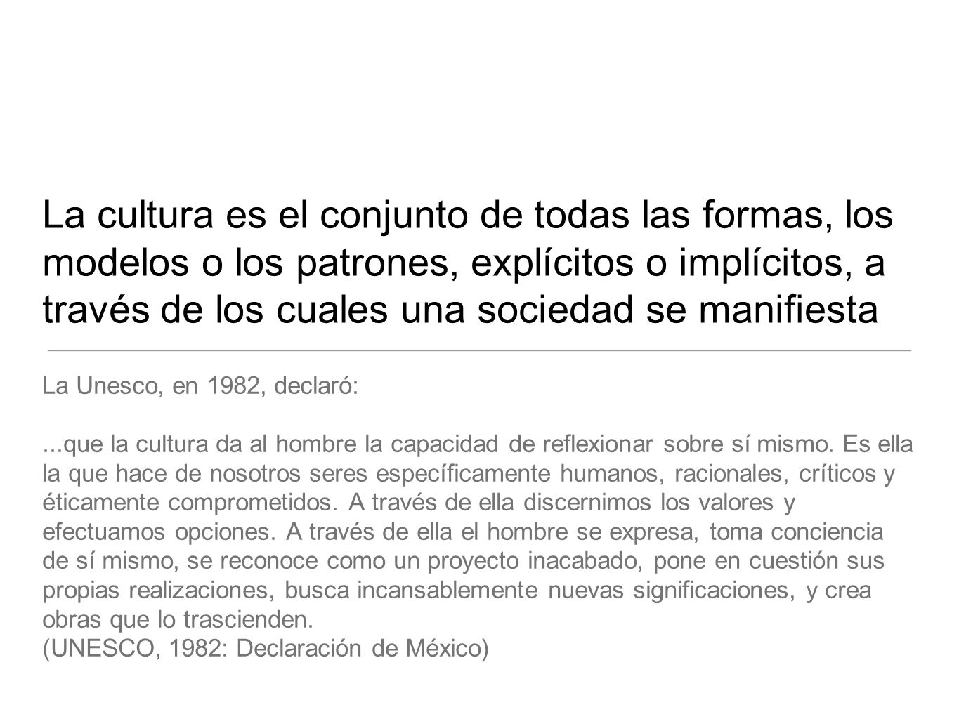 La cultura es el conjunto de todas las formas, los modelos o los patrones, explícitos o implícitos, a través de los cuales una sociedad se manifiesta