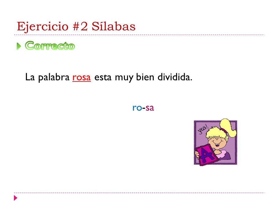 Ejercicio #2 Sílabas Correcto La palabra rosa esta muy bien dividida.