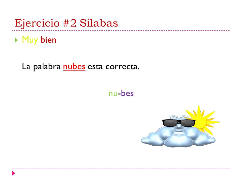 Ejercicio #2 Sílabas Muy bien La palabra nubes esta correcta. nu-bes