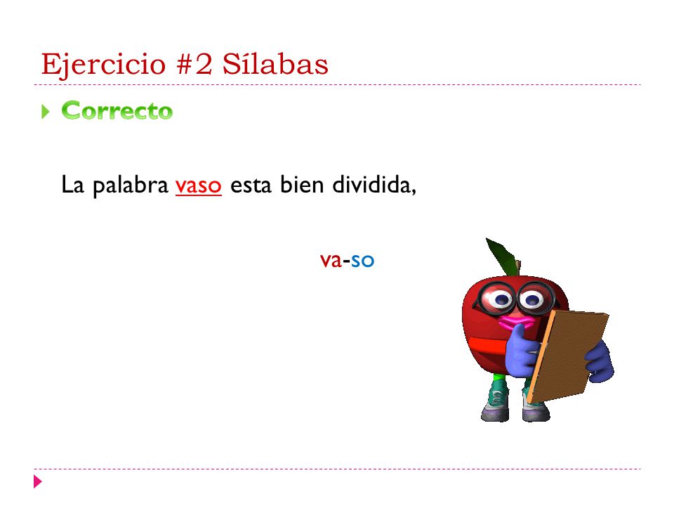 Ejercicio #2 Sílabas Correcto La palabra vaso esta bien dividida,