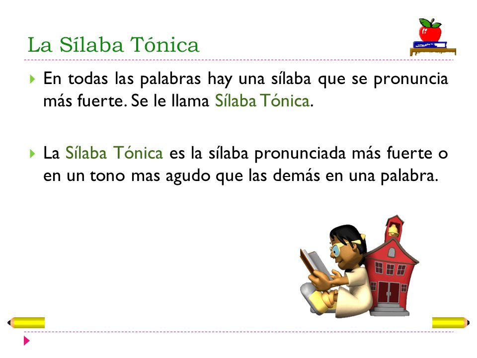 La Sílaba Tónica En todas las palabras hay una sílaba que se pronuncia más fuerte. Se le llama Sílaba Tónica.