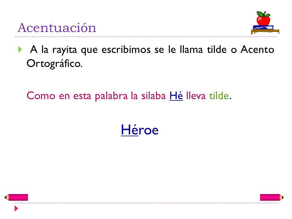 Acentuación A la rayita que escribimos se le llama tilde o Acento Ortográfico. Como en esta palabra la silaba Hé lleva tilde.