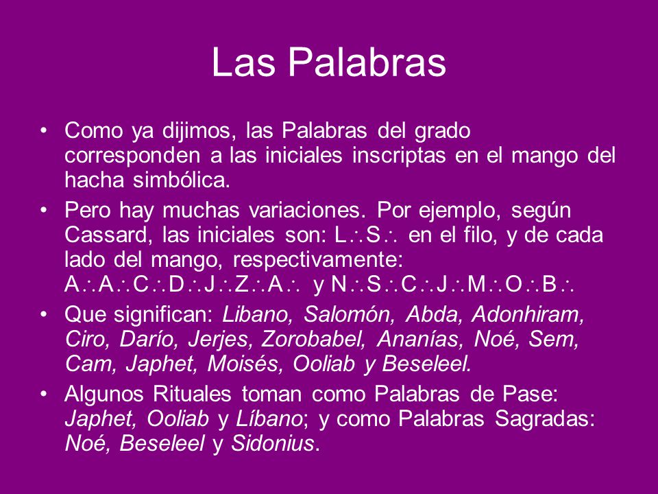 Las Palabras Como ya dijimos, las Palabras del grado corresponden a las iniciales inscriptas en el mango del hacha simbólica.