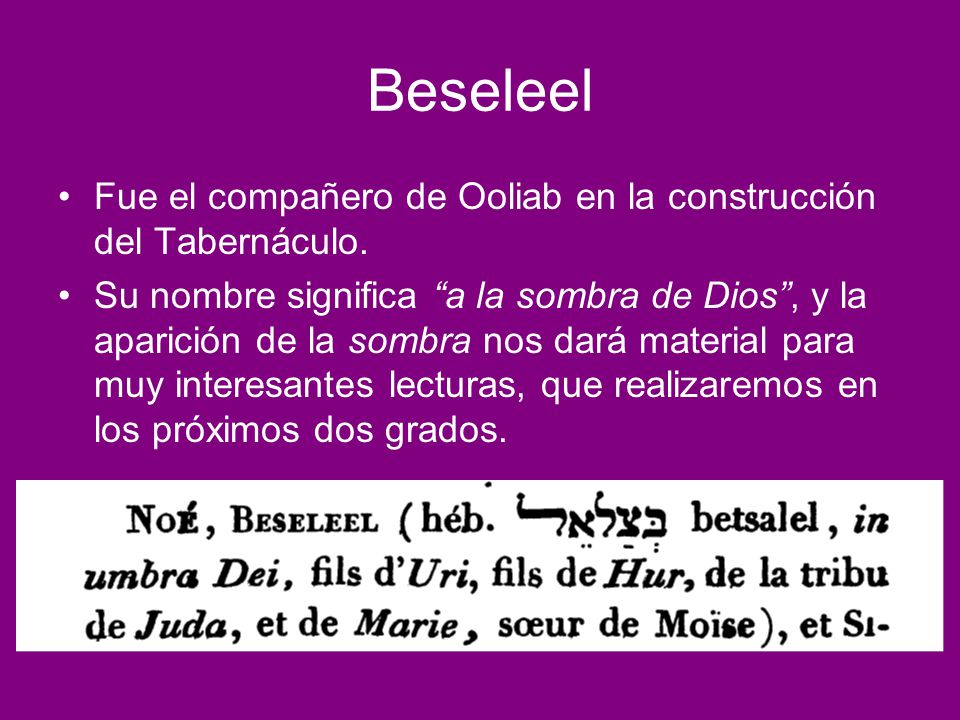 Beseleel Fue el compañero de Ooliab en la construcción del Tabernáculo.