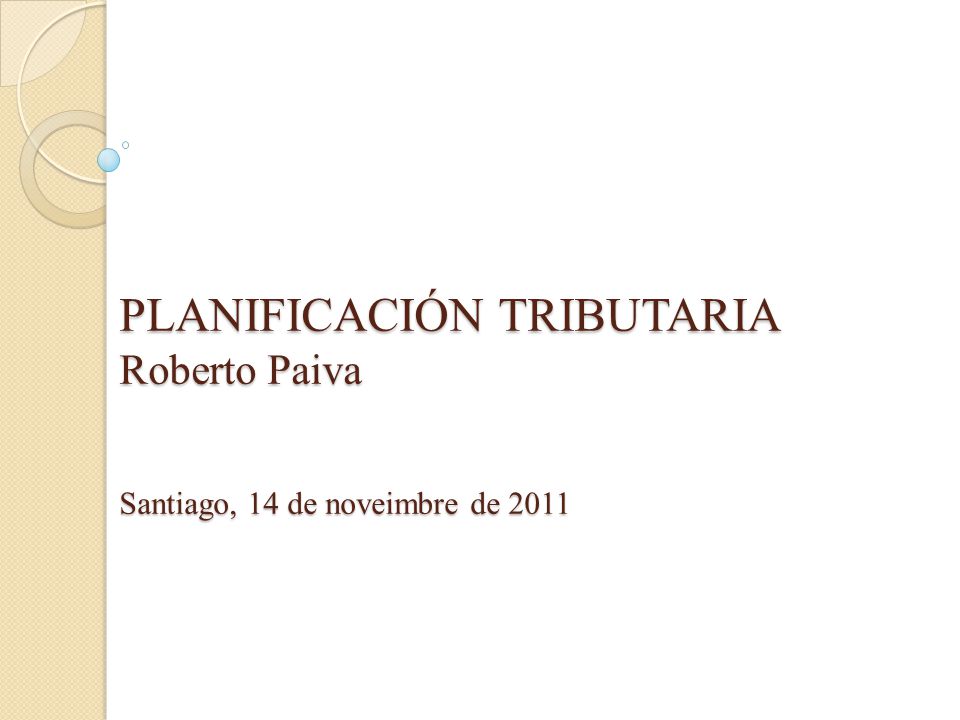 PLANIFICACIÓN TRIBUTARIA Roberto Paiva Santiago, 14 de noveimbre de 2011