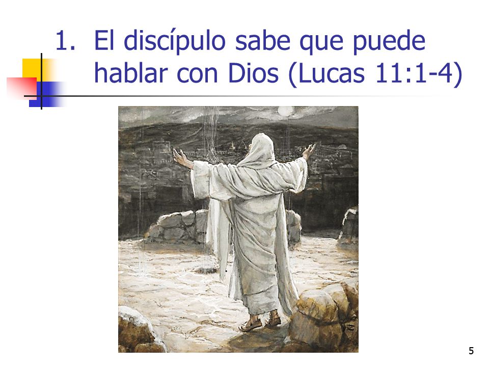 El discípulo sabe que puede hablar con Dios (Lucas 11:1-4)