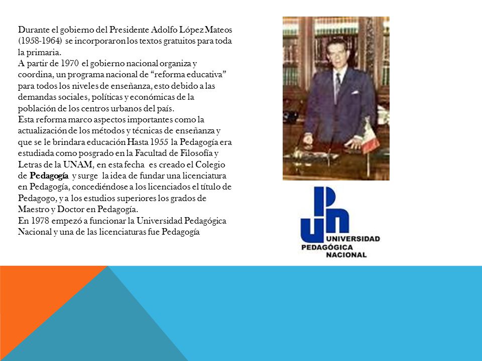 Durante el gobierno del Presidente Adolfo López Mateos ( ) se incorporaron los textos gratuitos para toda la primaria.