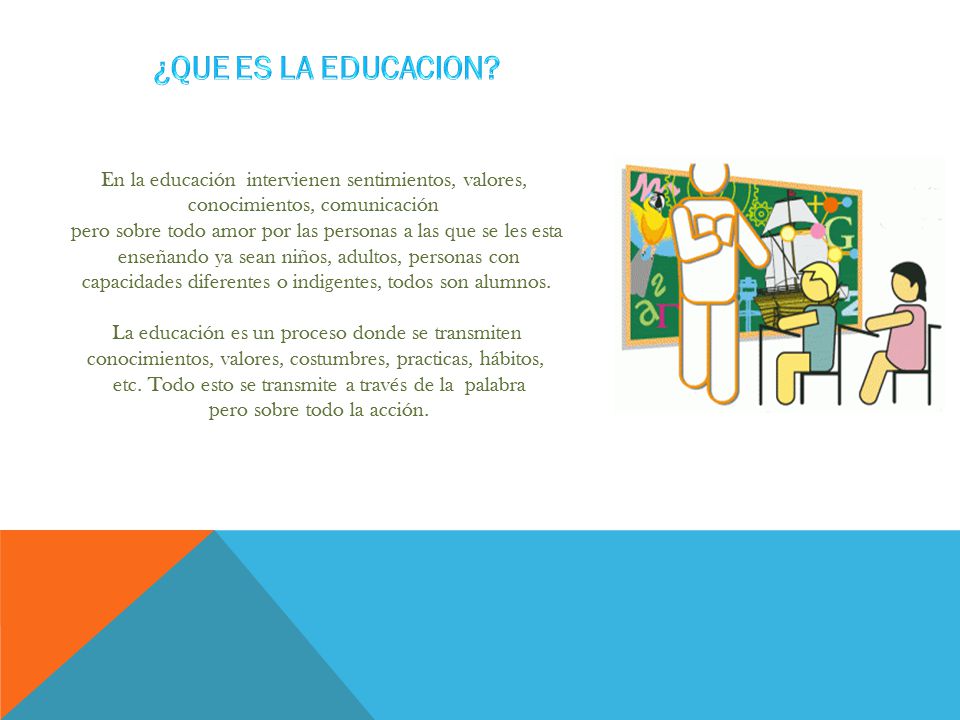 ¿QUE ES LA EDUCACION En la educación intervienen sentimientos, valores, conocimientos, comunicación.