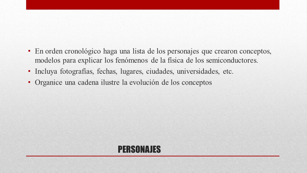En orden cronológico haga una lista de los personajes que crearon conceptos, modelos para explicar los fenómenos de la física de los semiconductores.