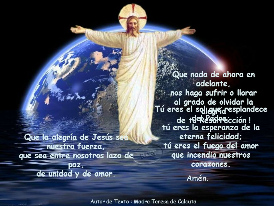……………………. Que nada de ahora en adelante, nos haga sufrir o llorar al grado de olvidar la alegría de tu Resurrección !