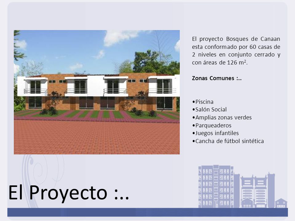 El proyecto Bosques de Canaan esta conformado por 60 casas de 2 niveles en conjunto cerrado y con áreas de 126 m2.