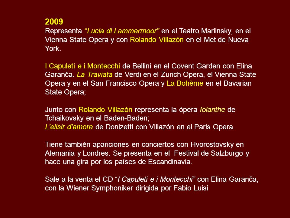 2009 Representa Lucia di Lammermoor en el Teatro Mariinsky, en el Vienna State Opera y con Rolando Villazón en el Met de Nueva York.