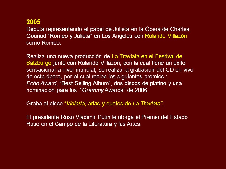 2005 Debuta representando el papel de Julieta en la Ópera de Charles Gounod Romeo y Julieta en Los Ángeles con Rolando Villazón como Romeo.