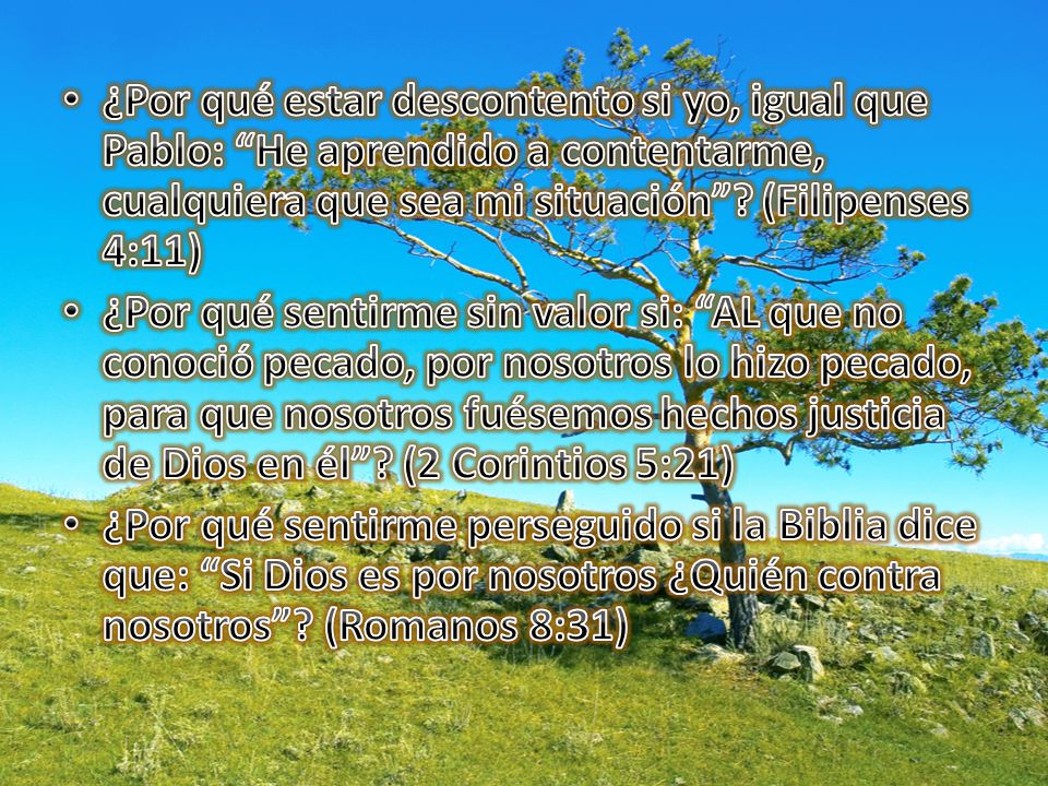 ¿Por qué estar descontento si yo, igual que Pablo: He aprendido a contentarme, cualquiera que sea mi situación (Filipenses 4:11)