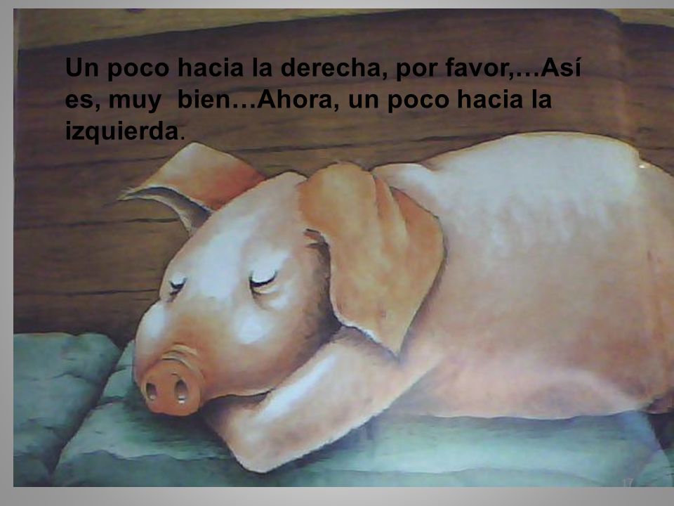 Un poco hacia la derecha, por favor,…Así es, muy bien…Ahora, un poco hacia la izquierda.