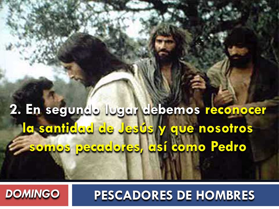 2. En segundo lugar debemos reconocer la santidad de Jesús y que nosotros somos pecadores, así como Pedro