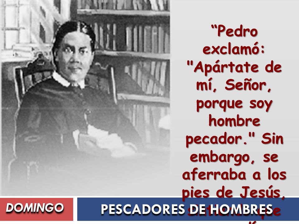 Pedro exclamó: Apártate de mí, Señor, porque soy hombre pecador