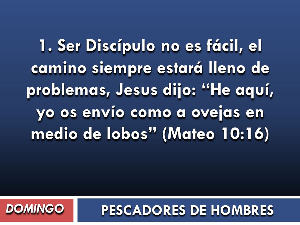 1. Ser Discípulo no es fácil, el camino siempre estará lleno de problemas, Jesus dijo: He aquí, yo os envío como a ovejas en medio de lobos (Mateo 10:16)
