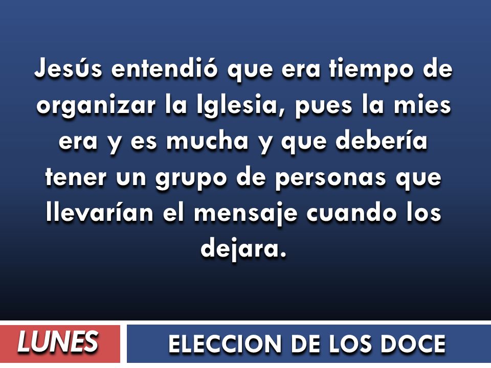 Jesús entendió que era tiempo de organizar la Iglesia, pues la mies era y es mucha y que debería tener un grupo de personas que llevarían el mensaje cuando los dejara.